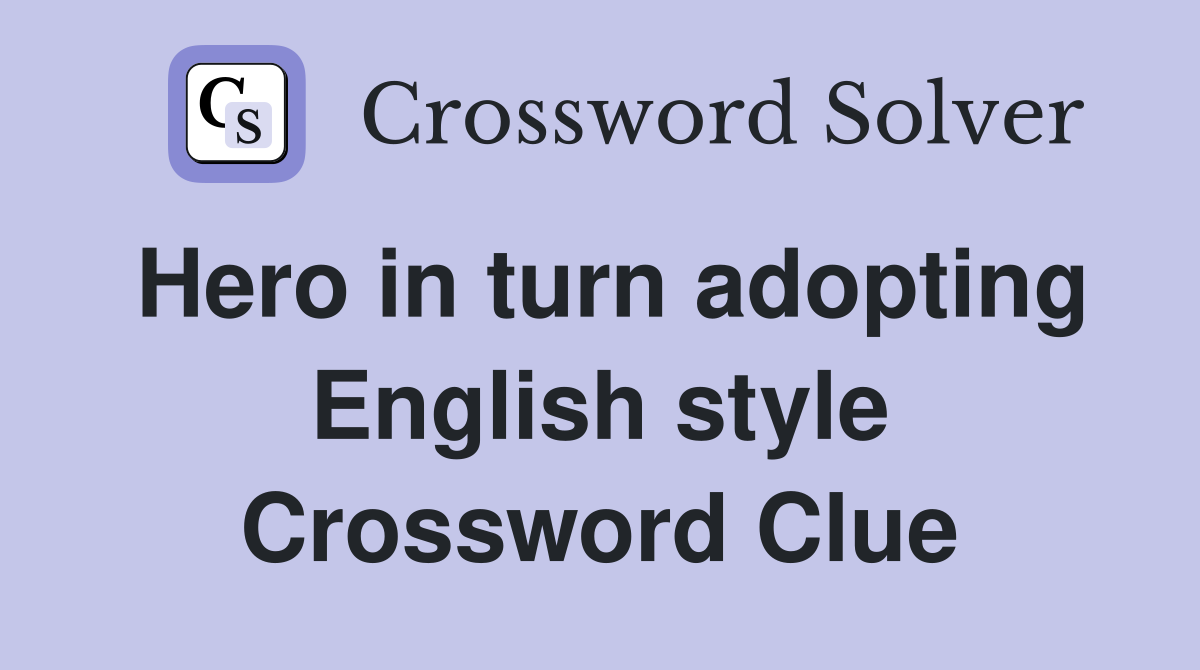 Hero in turn adopting English style Crossword Clue