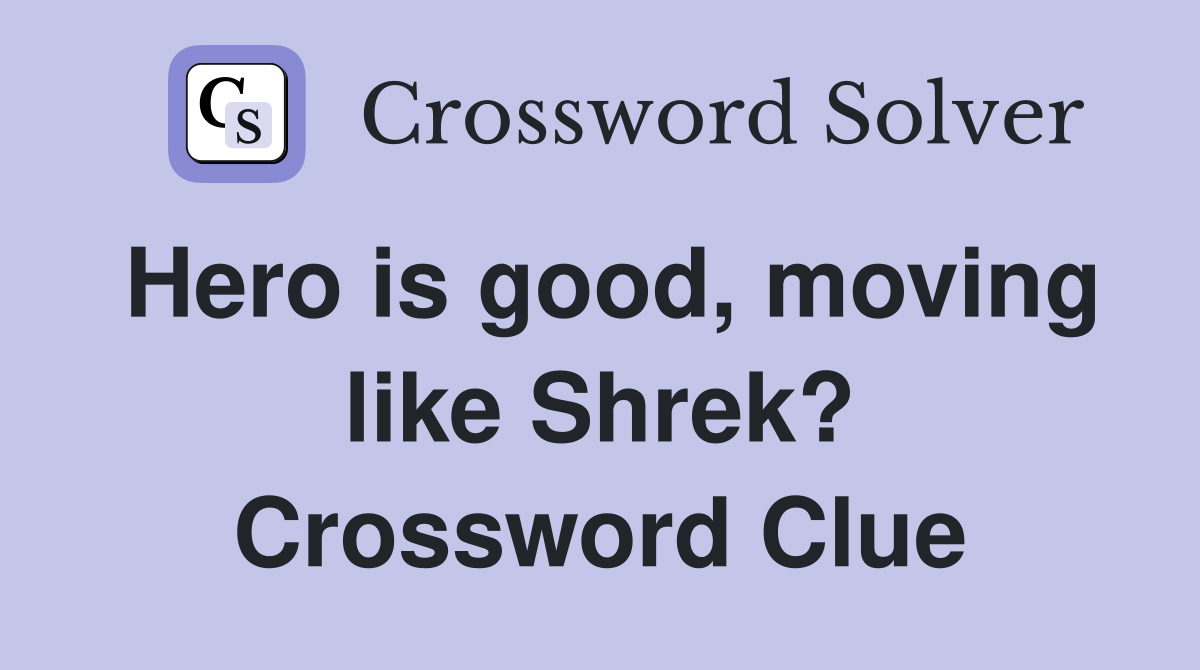 Hero is good, moving like Shrek? Crossword Clue