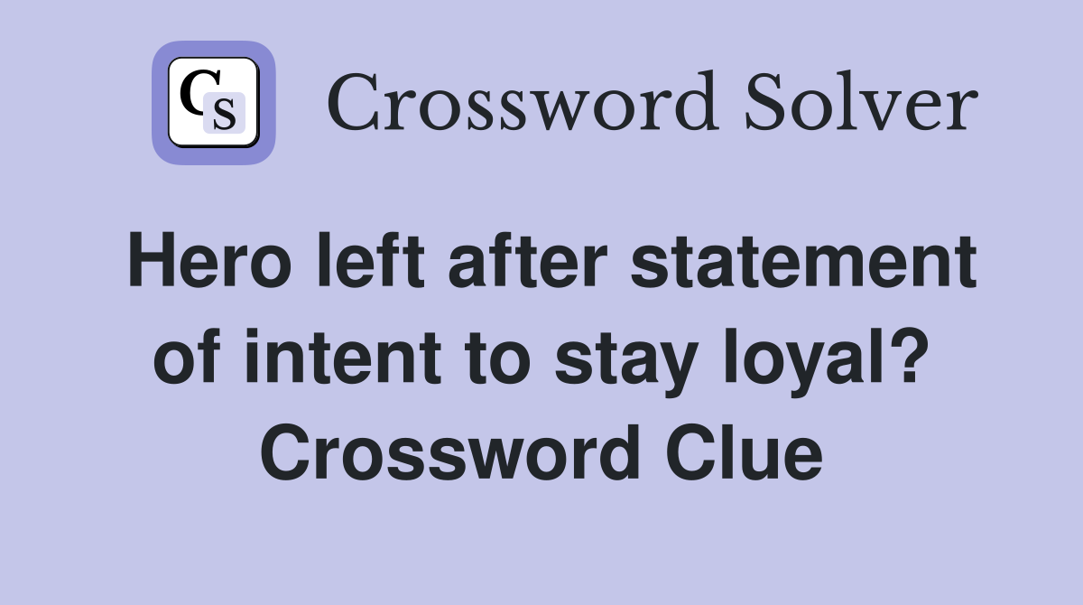 Hero left after statement of intent to stay loyal? Crossword Clue