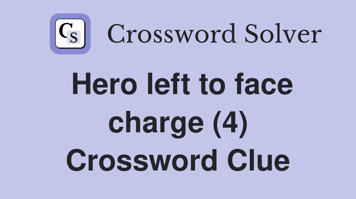 Hero left to face charge (4) Crossword Clue