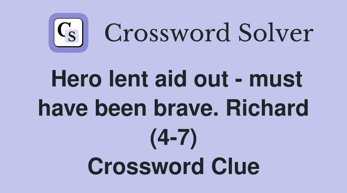 Hero lent aid out - must have been brave. Richard (4-7) Crossword Clue