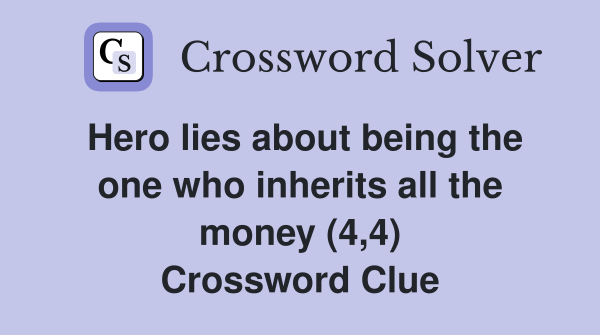 Hero lies about being the one who inherits all the money (4,4) Crossword Clue