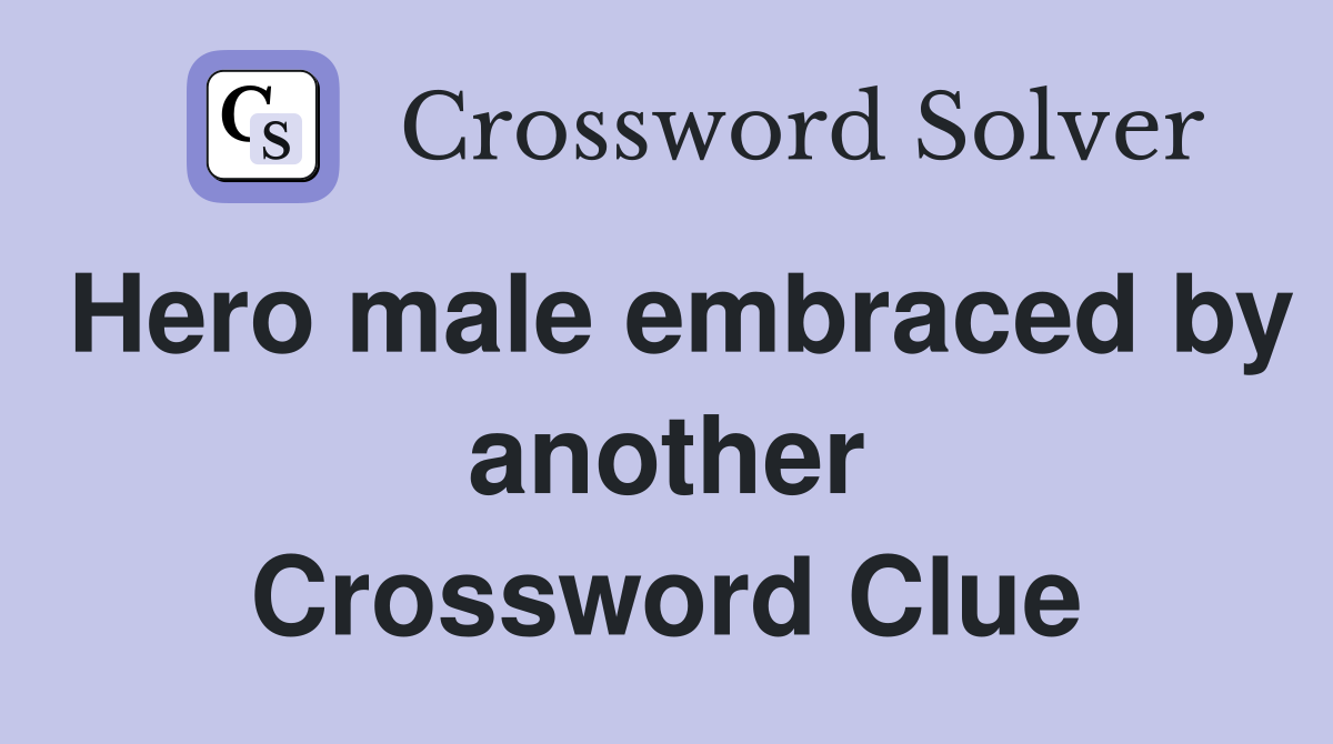 Hero male embraced by another Crossword Clue