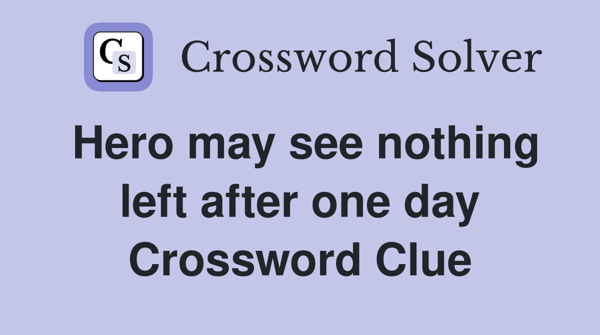 Hero may see nothing left after one day Crossword Clue