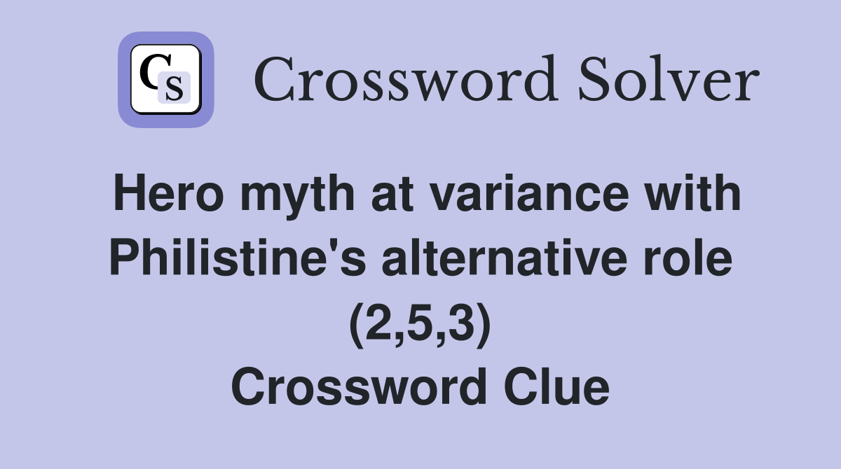 Hero myth at variance with Philistine's alternative role (2,5,3) Crossword Clue