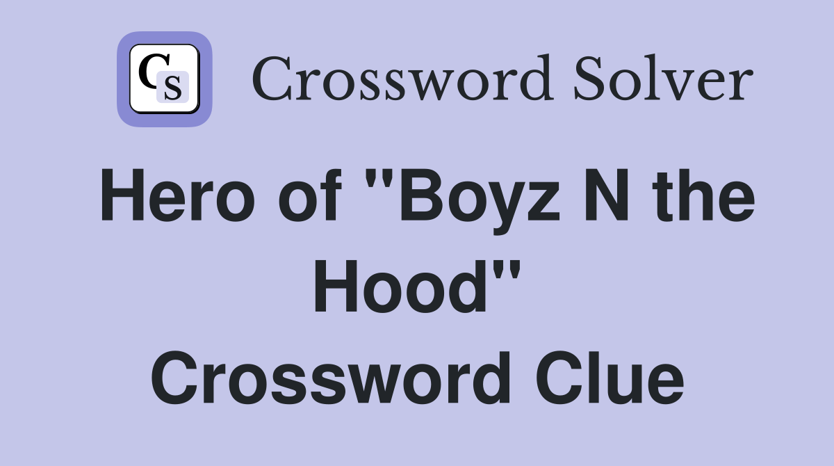 Hero of "Boyz N the Hood" Crossword Clue