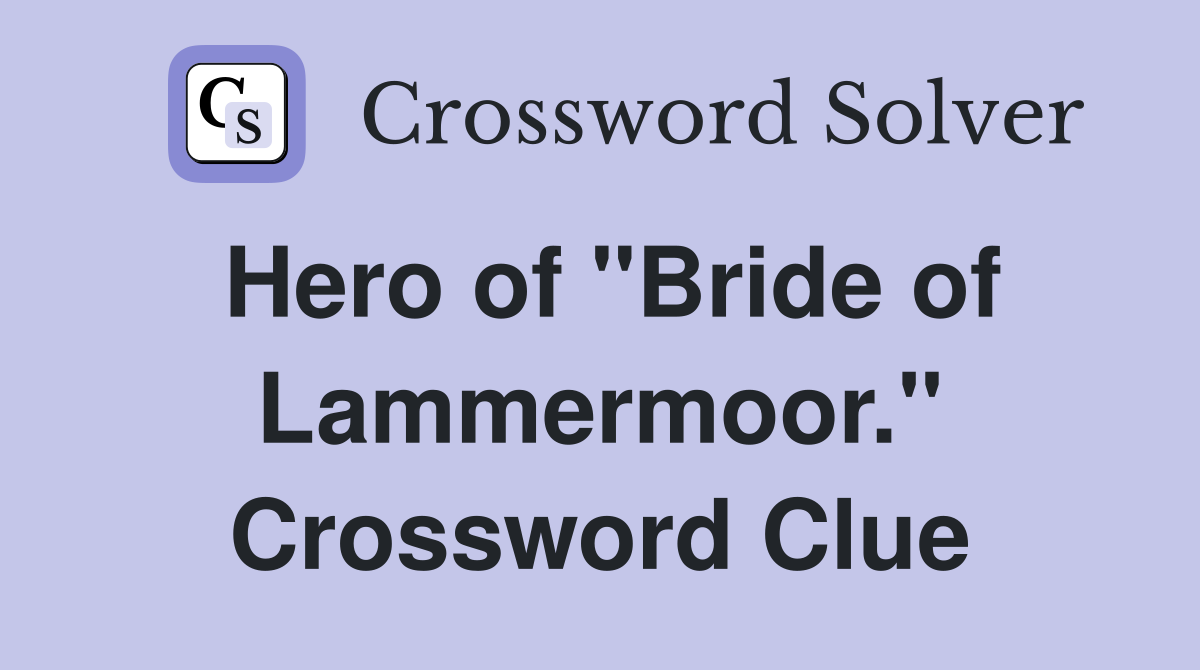 Hero of "Bride of Lammermoor." Crossword Clue