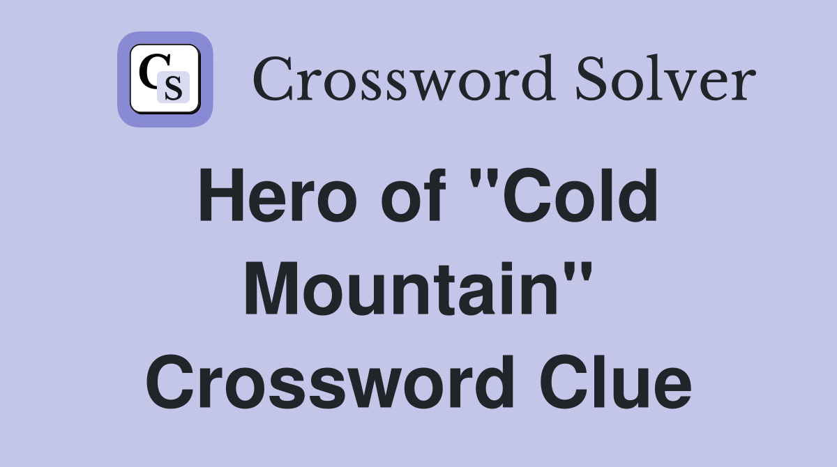 Hero of "Cold Mountain" Crossword Clue
