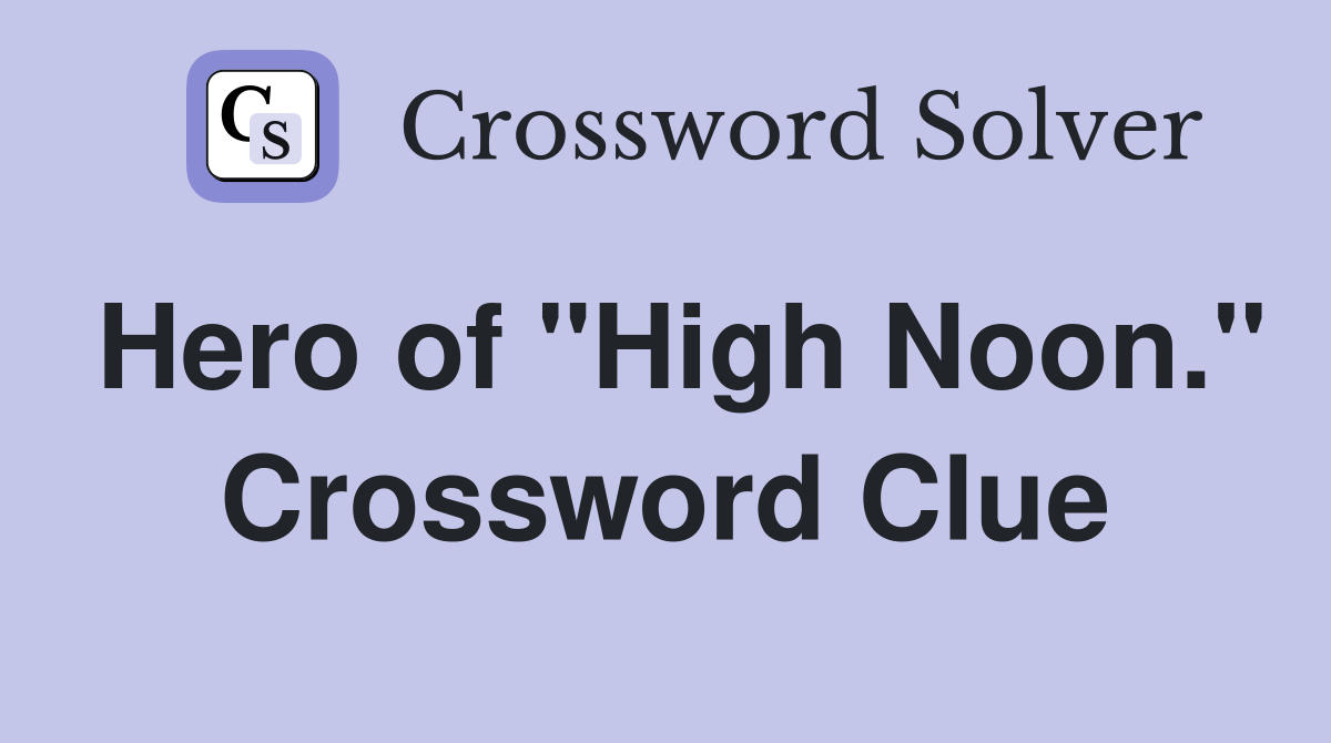 Hero of "High Noon." Crossword Clue
