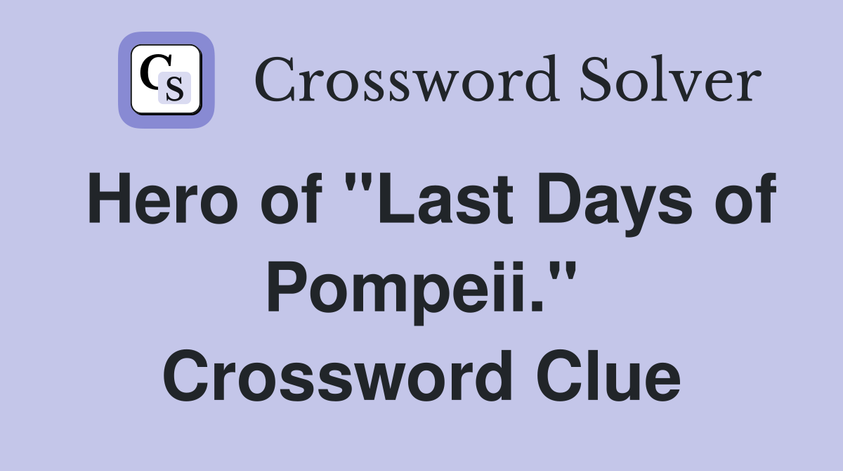 Hero of "Last Days of Pompeii." Crossword Clue