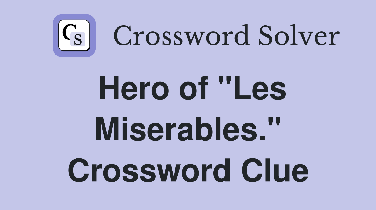 Hero of "Les Miserables." Crossword Clue