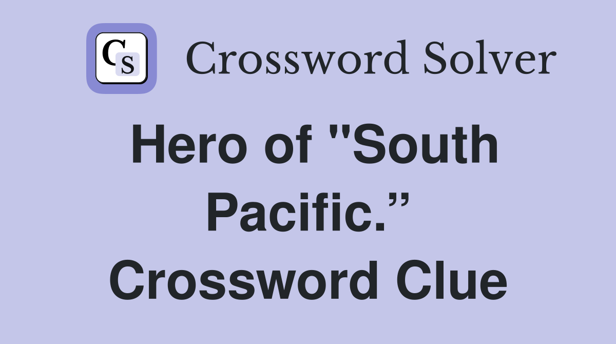 Hero of "South Pacific.” Crossword Clue