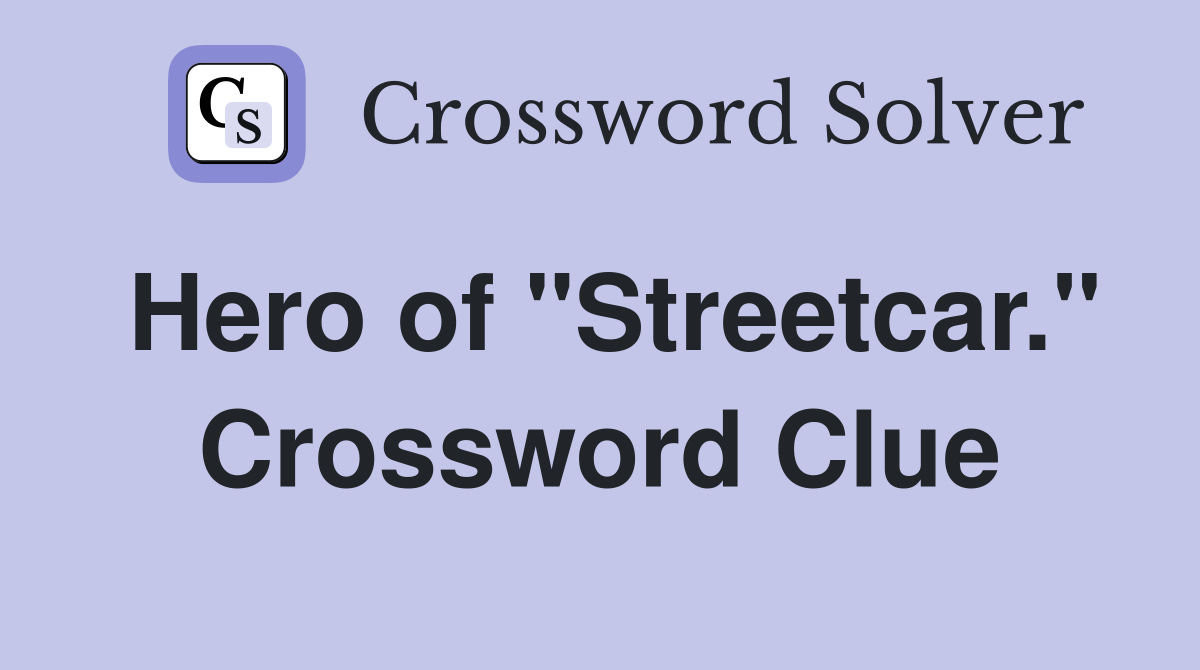 Hero of "Streetcar." Crossword Clue