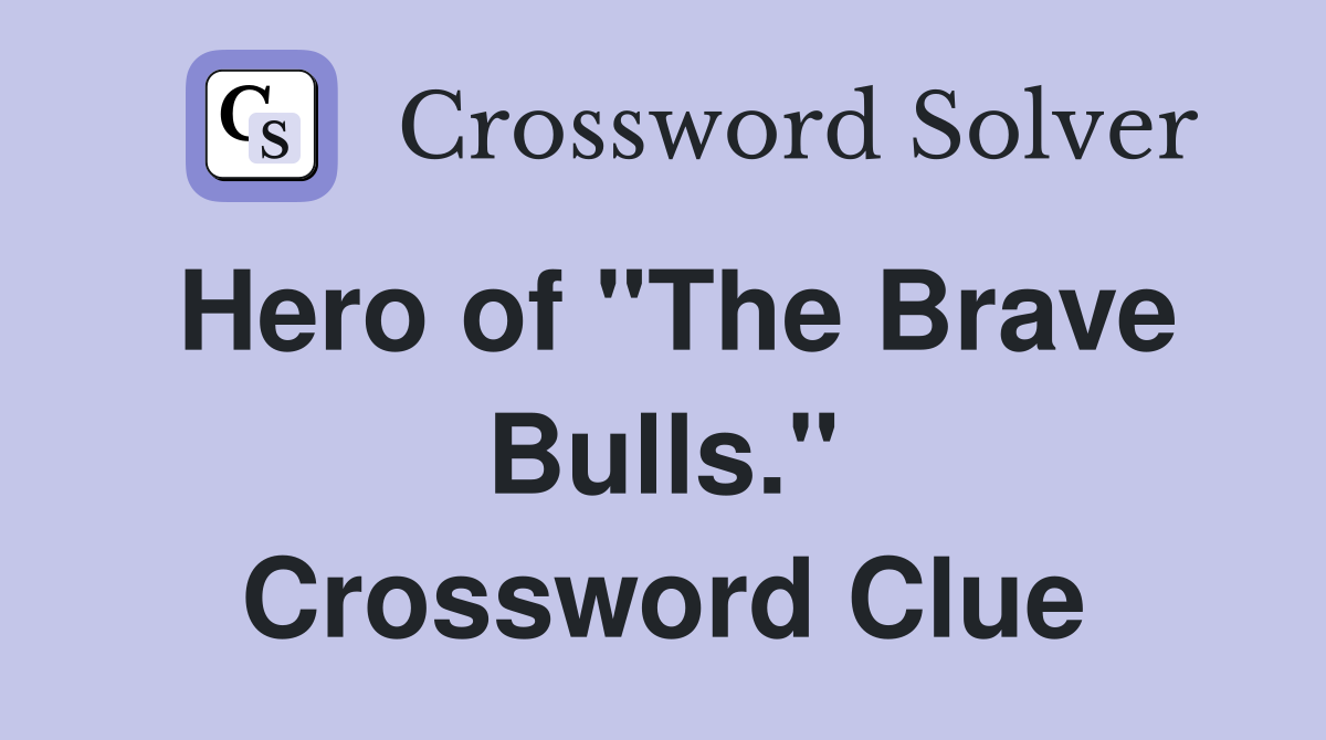 Hero of "The Brave Bulls." Crossword Clue