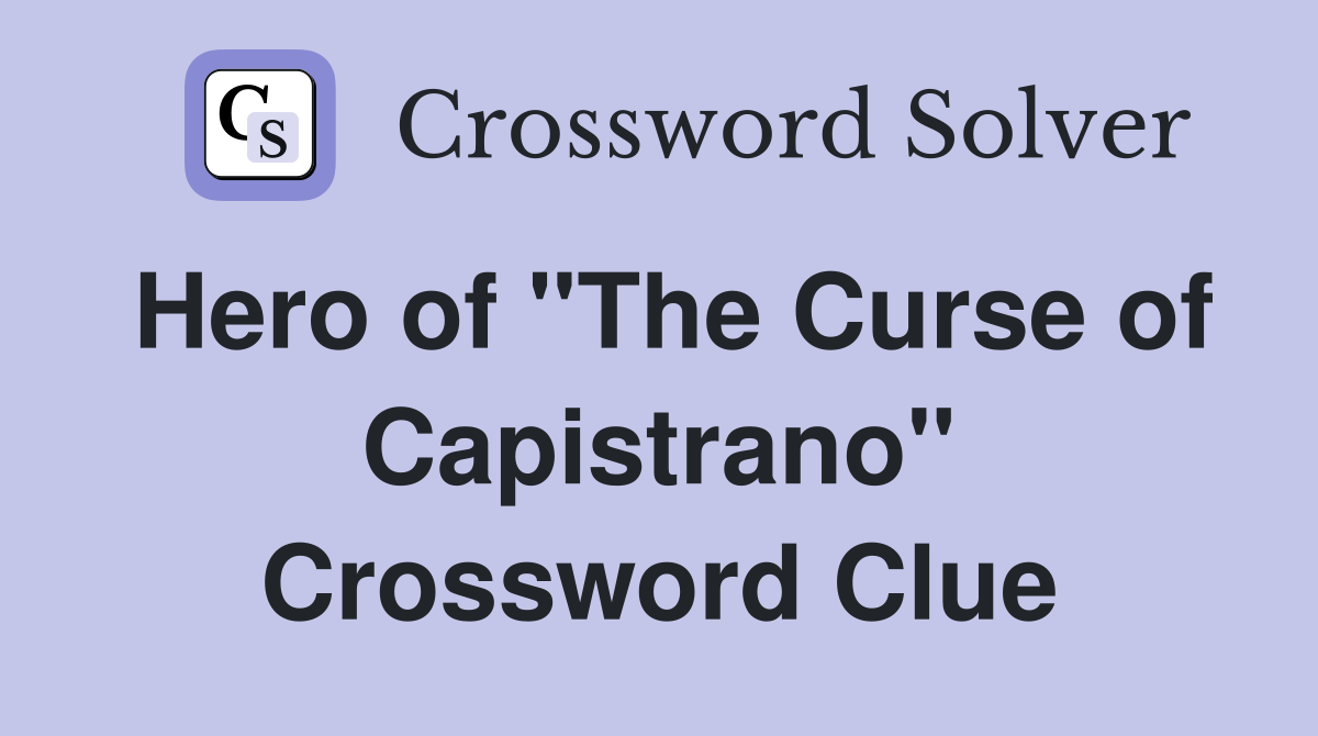Hero of "The Curse of Capistrano" Crossword Clue