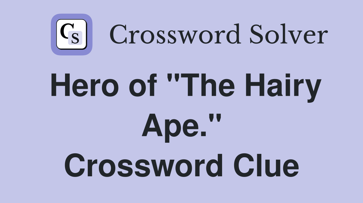 Hero of "The Hairy Ape." Crossword Clue