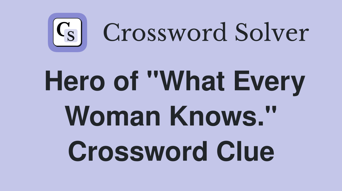 Hero of "What Every Woman Knows." Crossword Clue