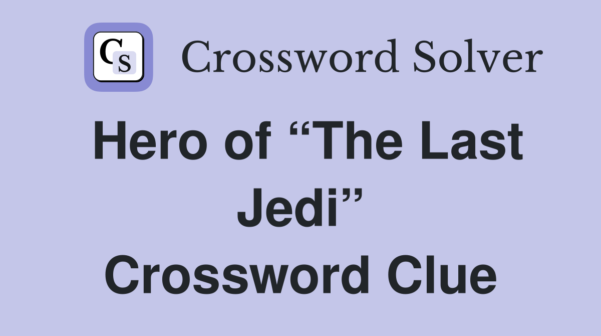 Hero of “The Last Jedi” Crossword Clue