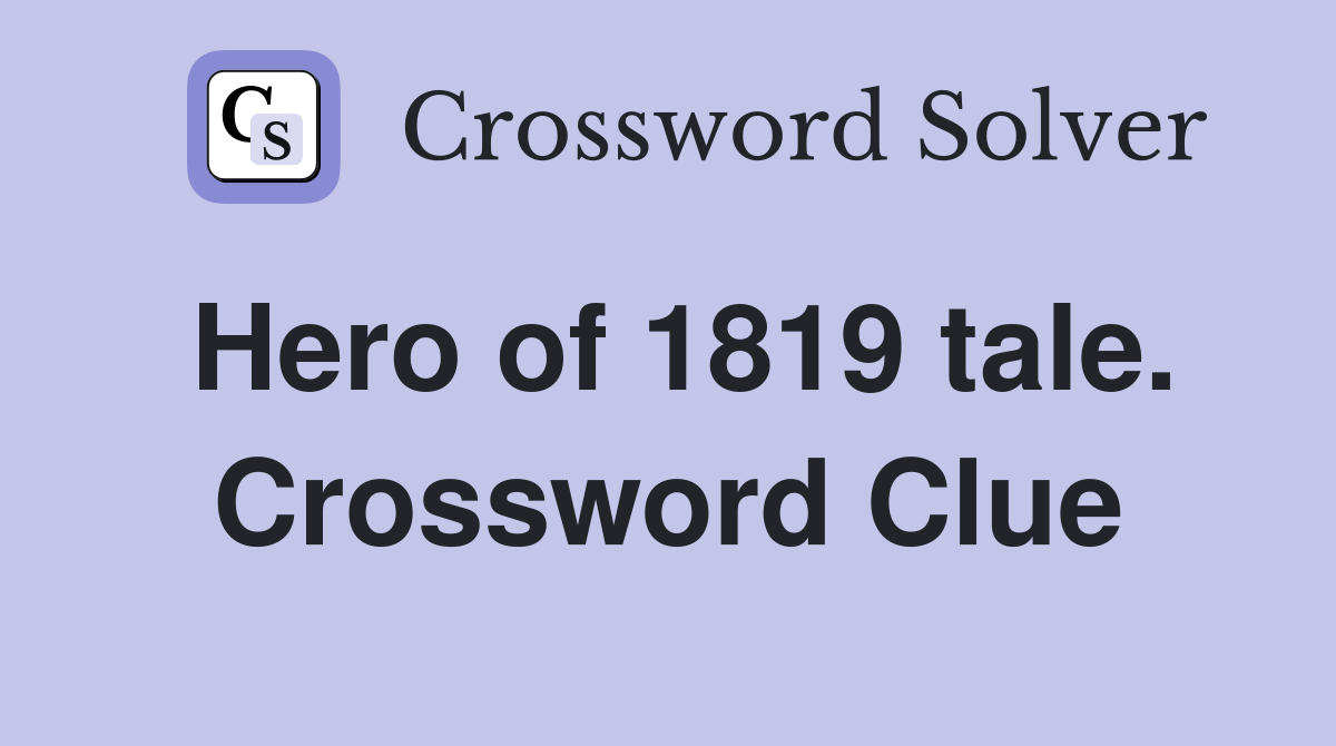 Hero of 1819 tale. Crossword Clue
