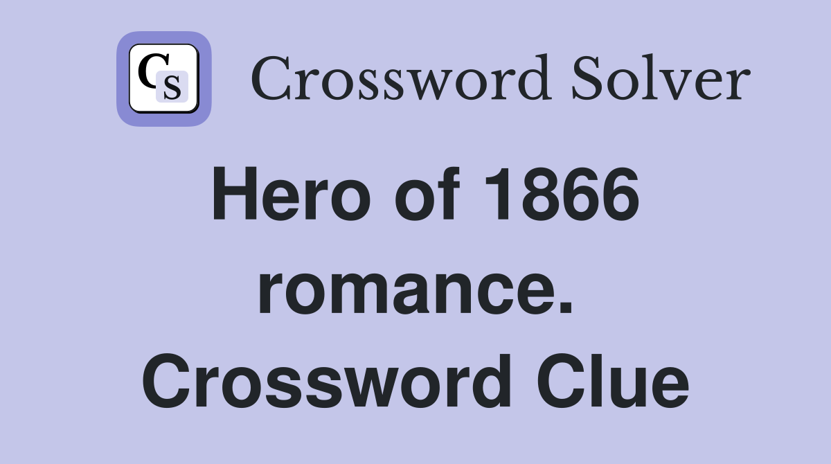 Hero of 1866 romance. Crossword Clue