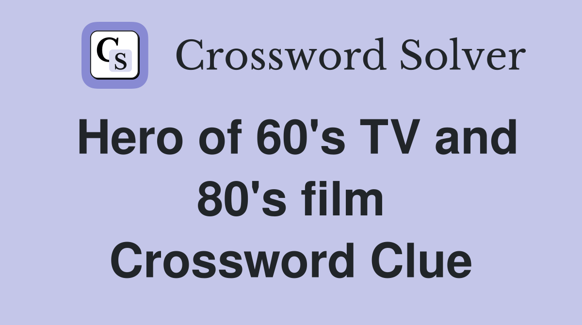 Hero of 60's TV and 80's film Crossword Clue