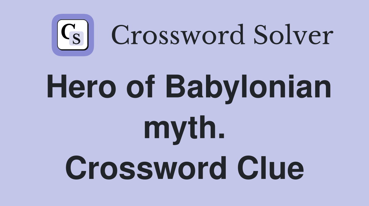 Hero of Babylonian myth. Crossword Clue