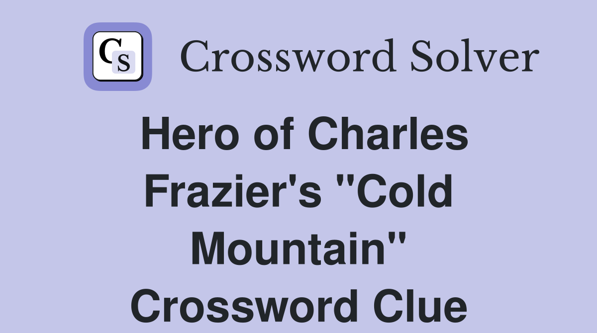 Hero of Charles Frazier's "Cold Mountain" Crossword Clue