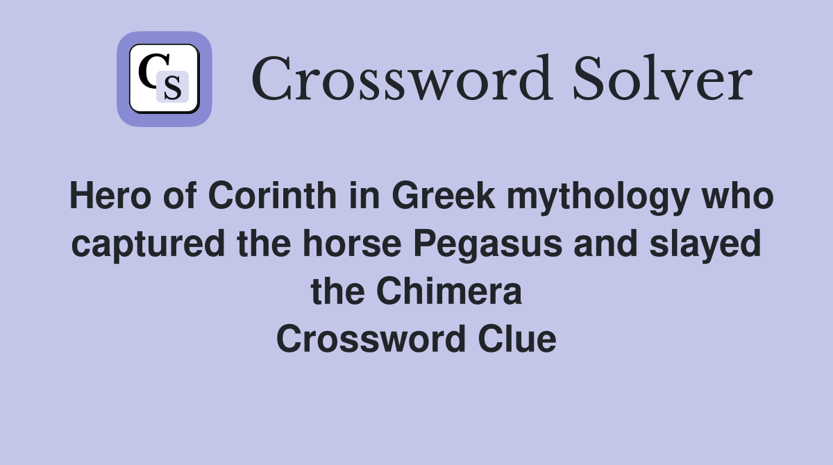 Hero of Corinth in Greek mythology who captured the horse Pegasus and slayed the Chimera Crossword Clue