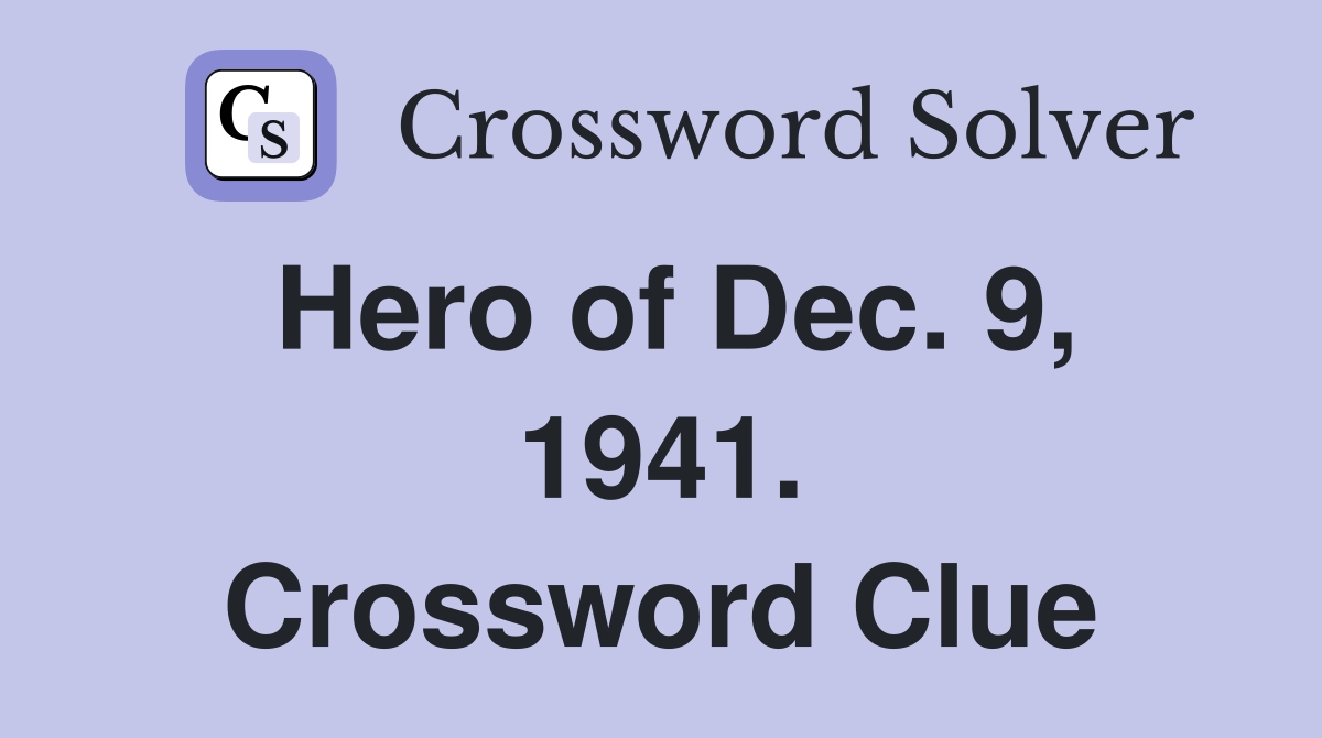 Hero of Dec. 9, 1941. Crossword Clue
