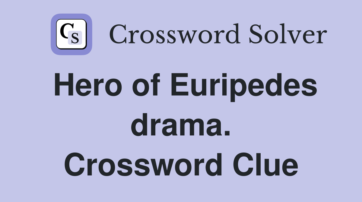 Hero of Euripedes drama. Crossword Clue