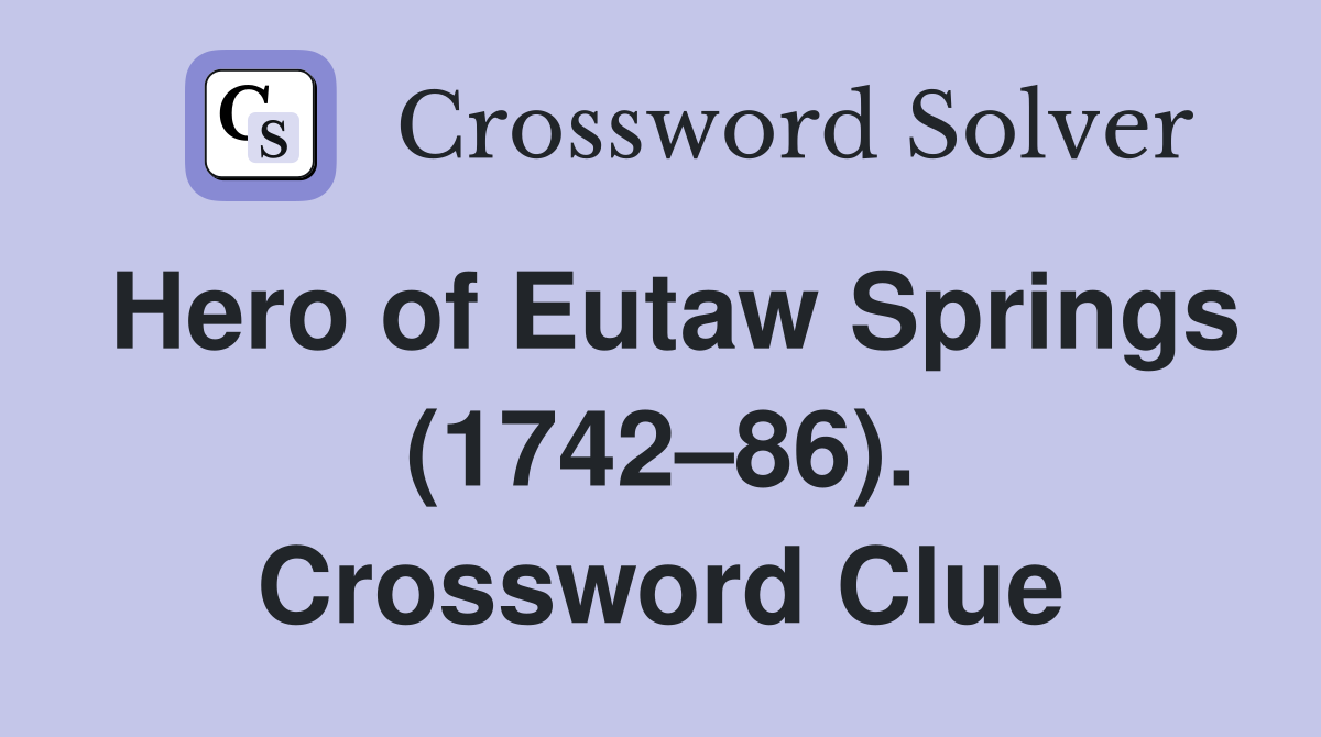 Hero of Eutaw Springs (1742–86). Crossword Clue