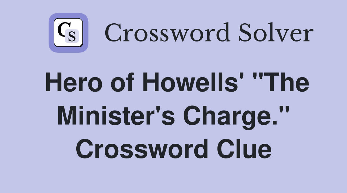 Hero of Howells' "The Minister's Charge." Crossword Clue