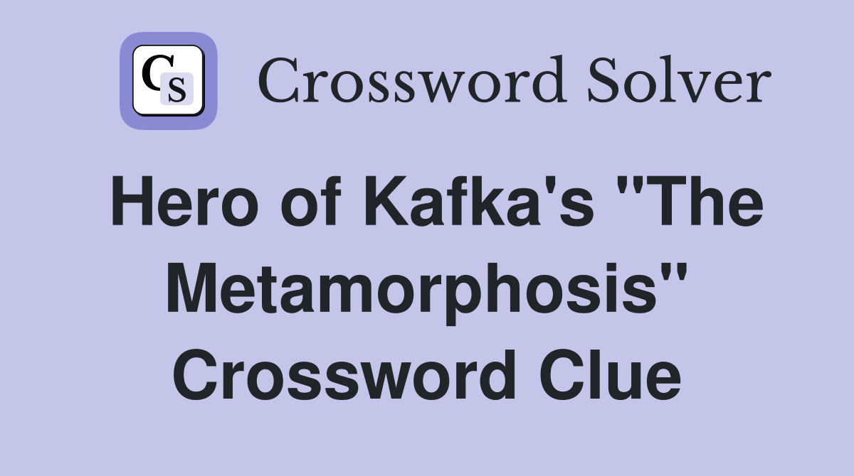 Hero of Kafka's "The Metamorphosis" Crossword Clue