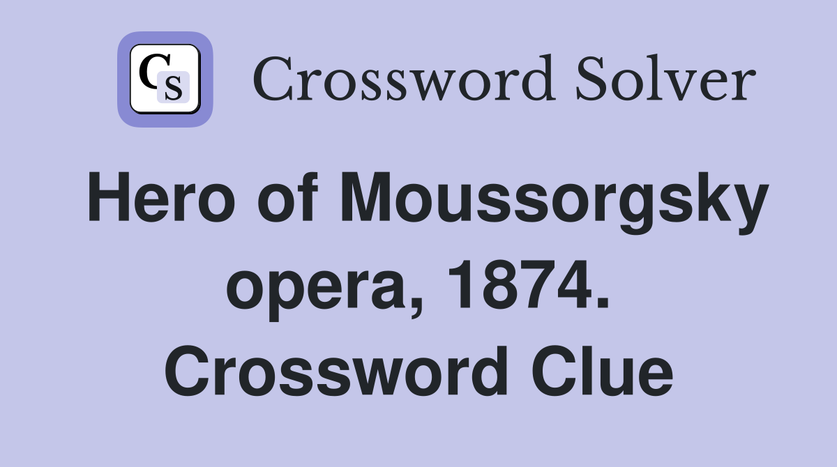 Hero of Moussorgsky opera, 1874. Crossword Clue