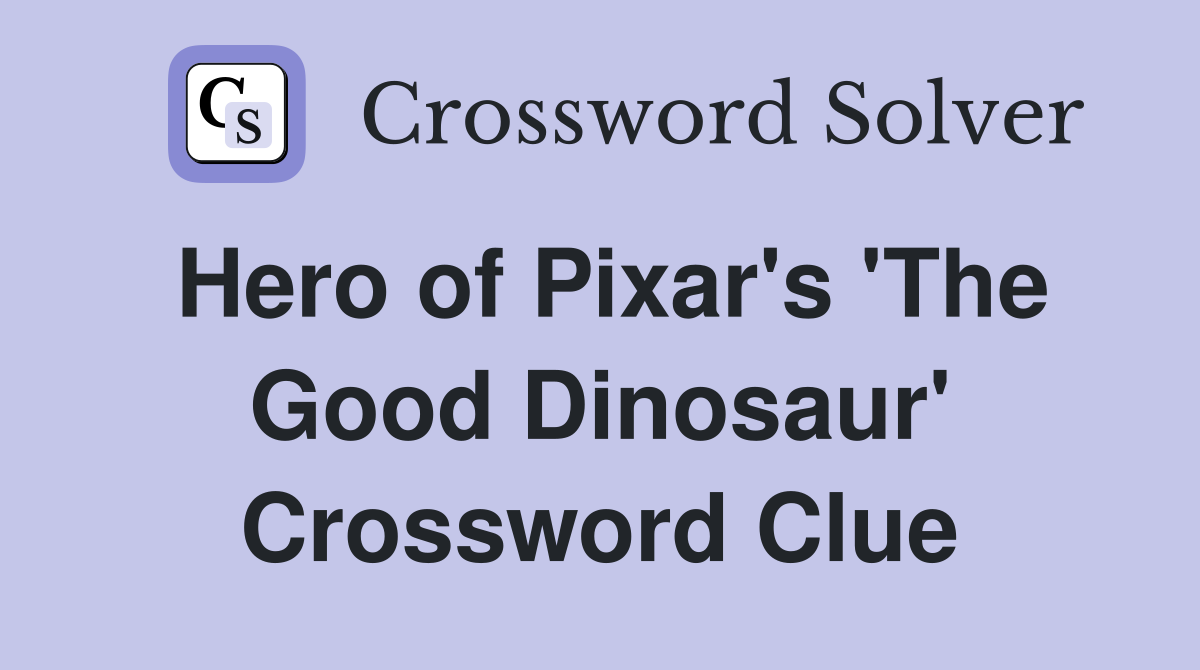 Hero of Pixar's 'The Good Dinosaur' Crossword Clue