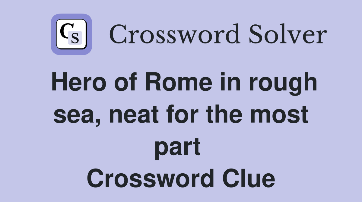 Hero of Rome in rough sea, neat for the most part  Crossword Clue