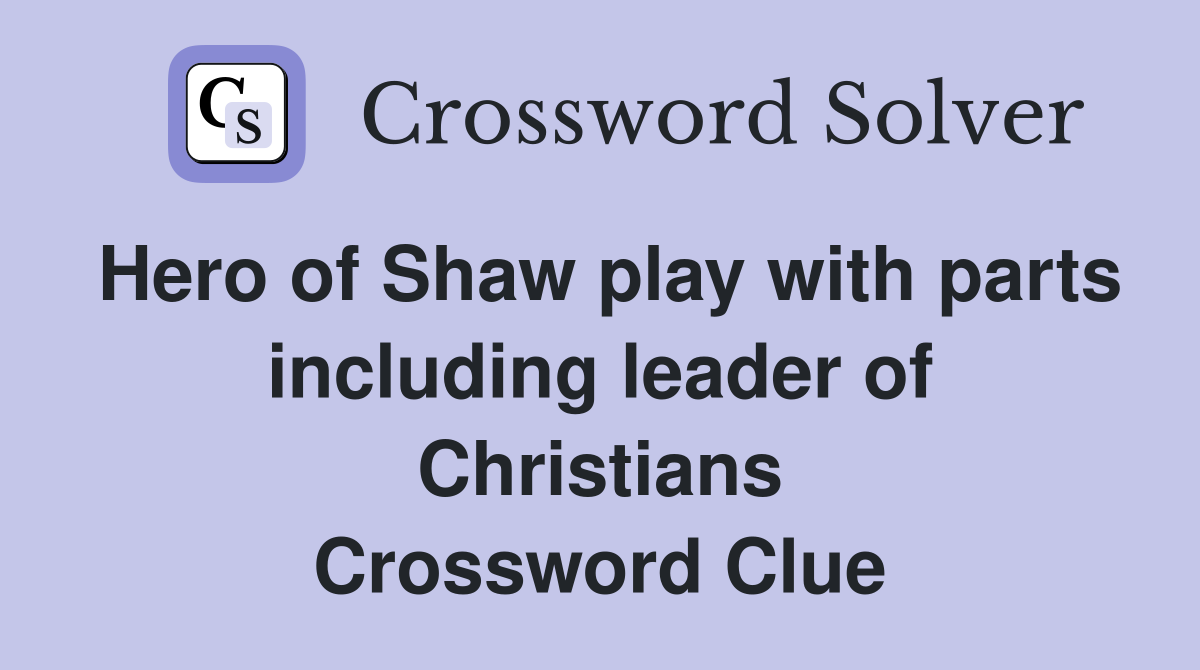 Hero of Shaw play with parts including leader of Christians Crossword Clue