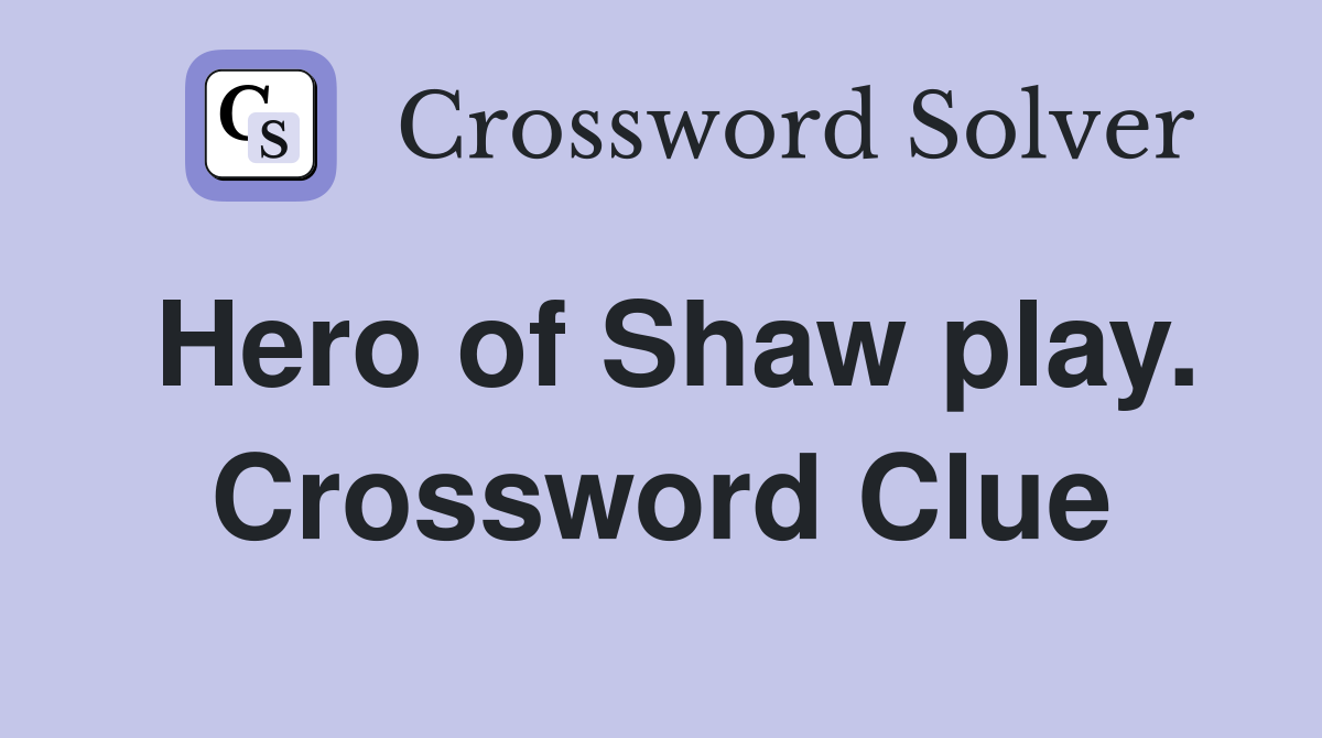 Hero of Shaw play. Crossword Clue