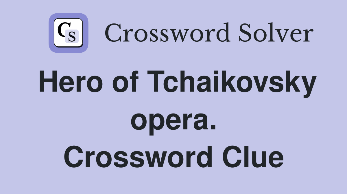 Hero of Tchaikovsky opera. Crossword Clue