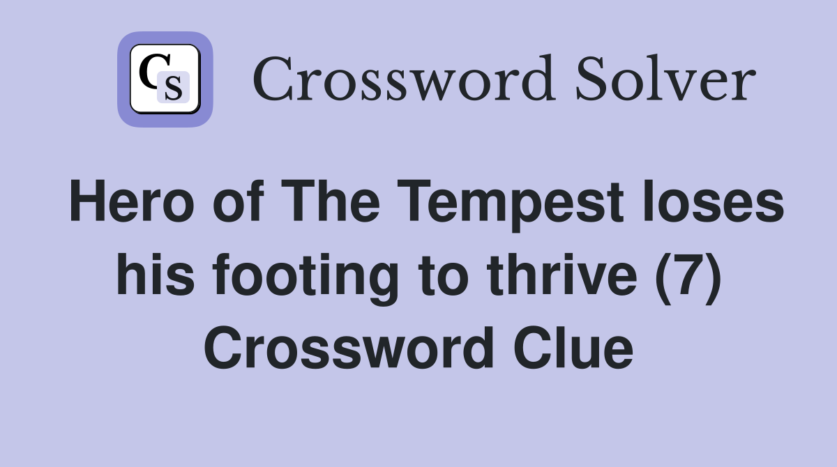 Hero of The Tempest loses his footing to thrive (7) Crossword Clue