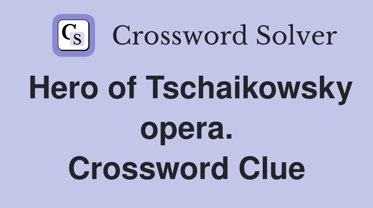 Hero of Tschaikowsky opera. Crossword Clue