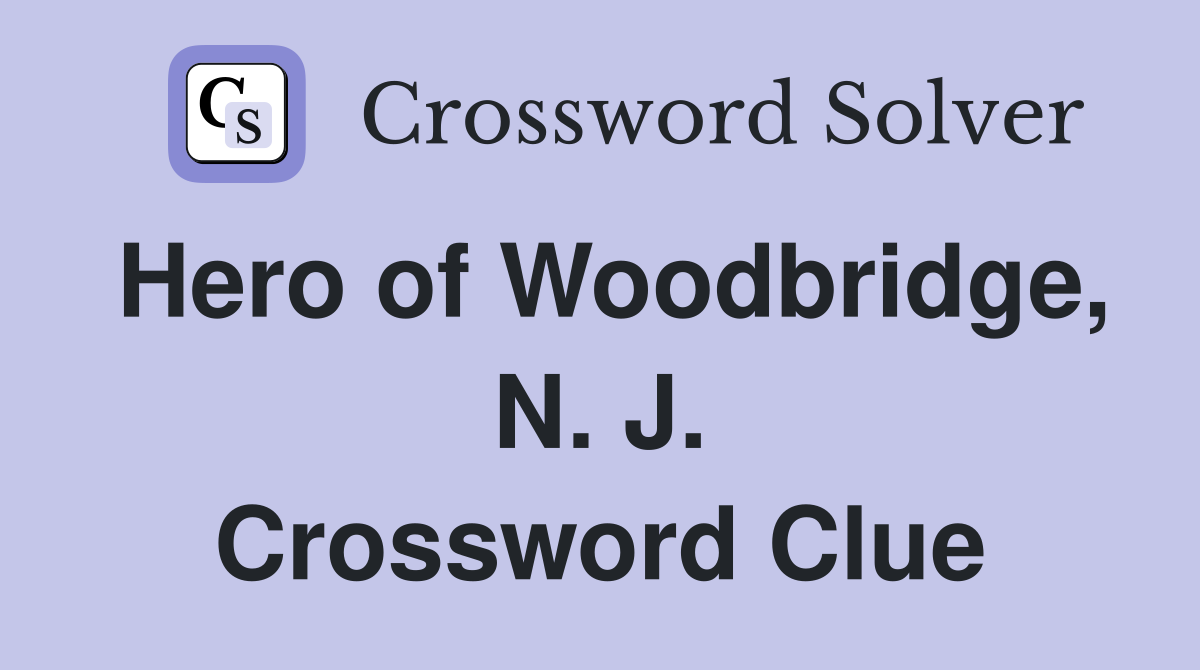 Hero of Woodbridge, N. J. Crossword Clue