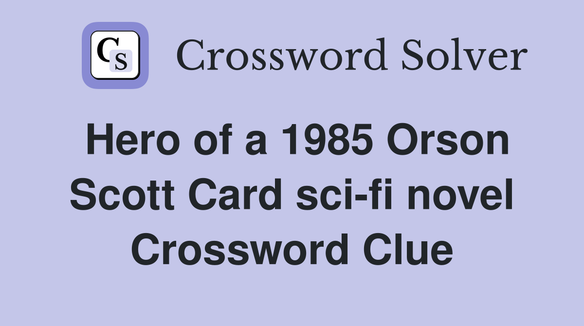 Hero of a 1985 Orson Scott Card sci-fi novel Crossword Clue