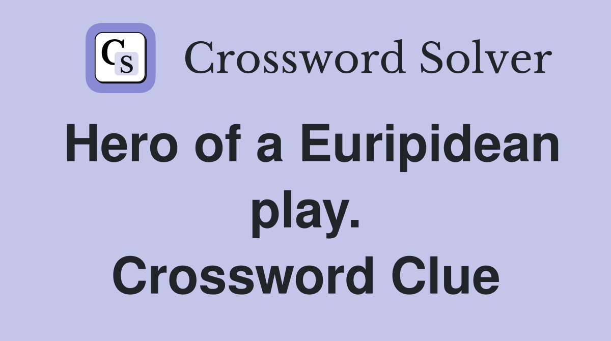 Hero of a Euripidean play. Crossword Clue