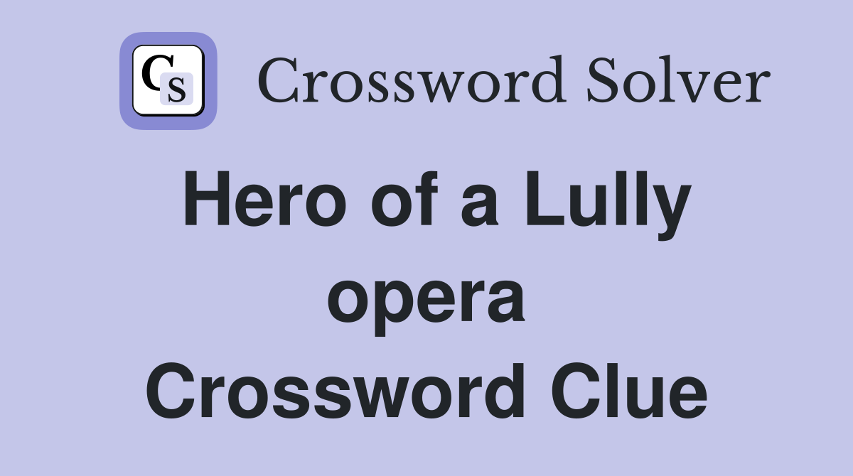 Hero of a Lully opera Crossword Clue