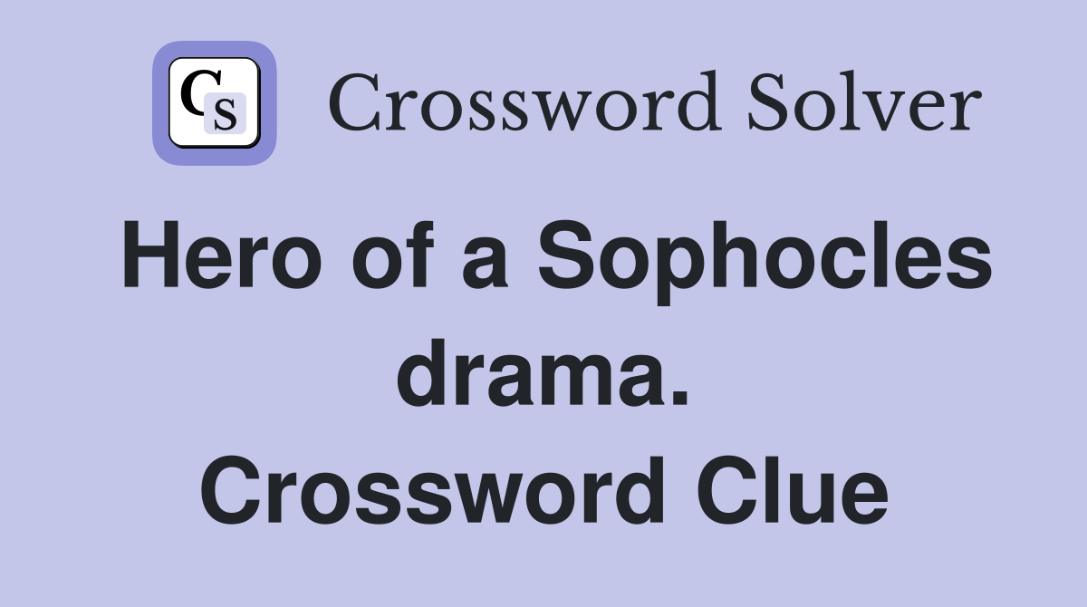 Hero of a Sophocles drama. Crossword Clue