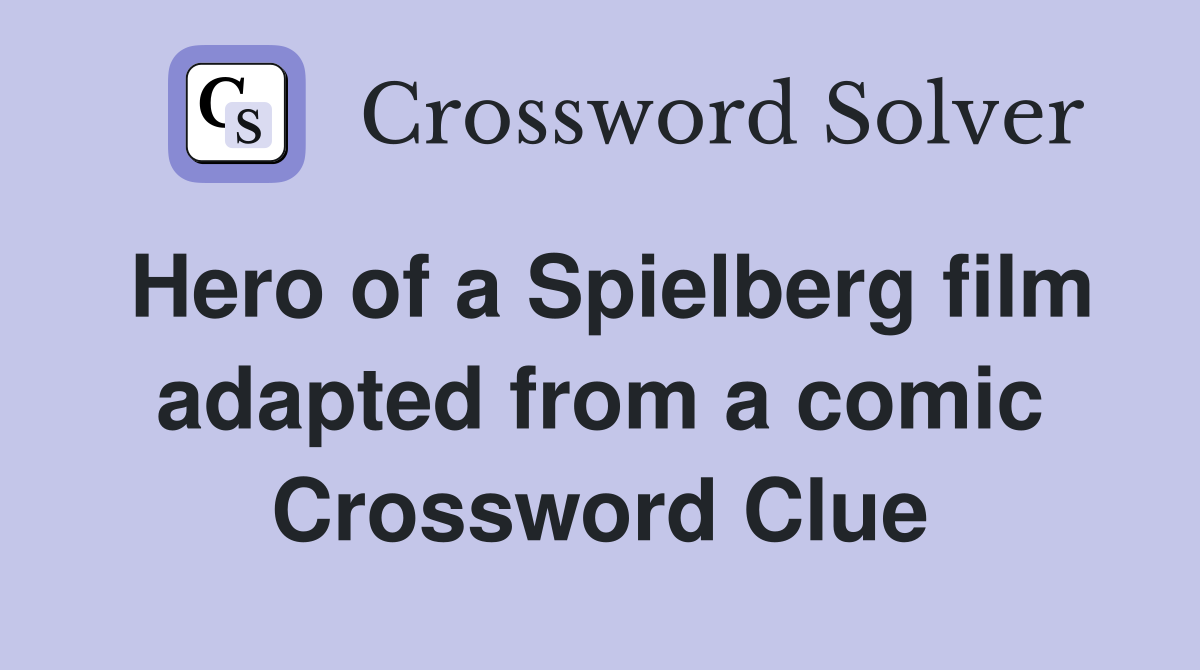 Hero of a Spielberg film adapted from a comic Crossword Clue
