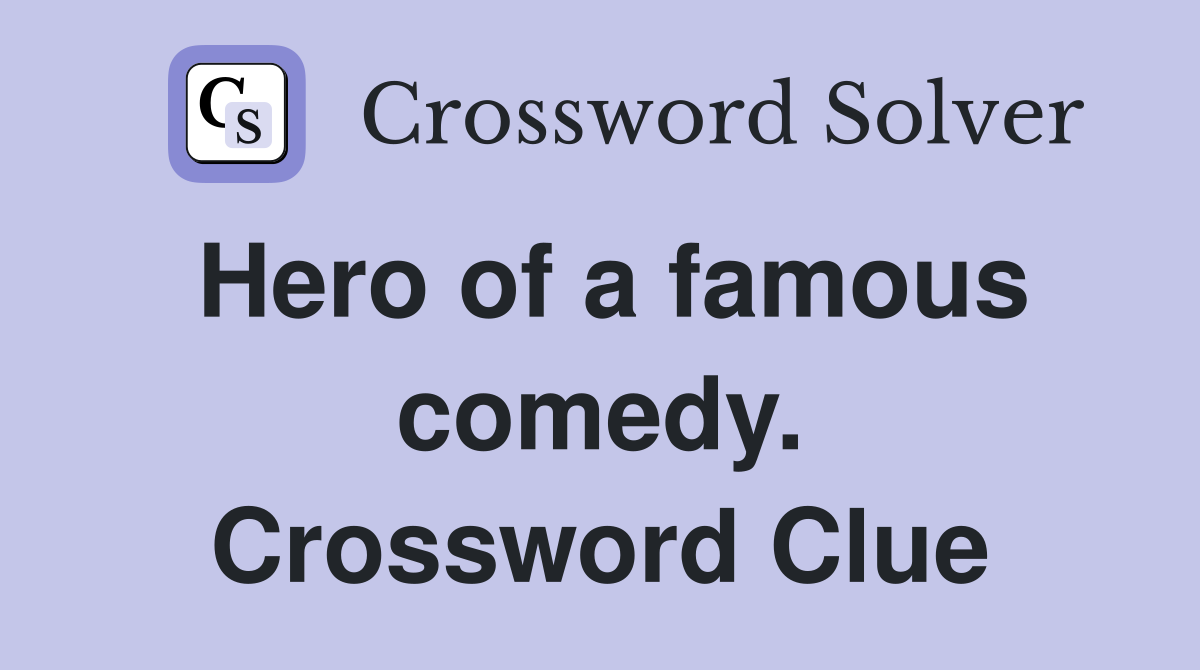 Hero of a famous comedy. Crossword Clue