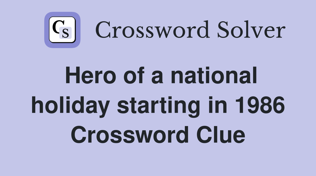 Hero of a national holiday starting in 1986 Crossword Clue