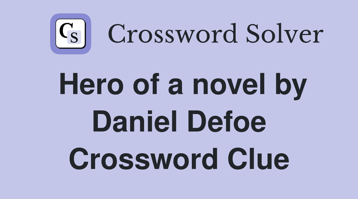 Hero of a novel by Daniel Defoe Crossword Clue
